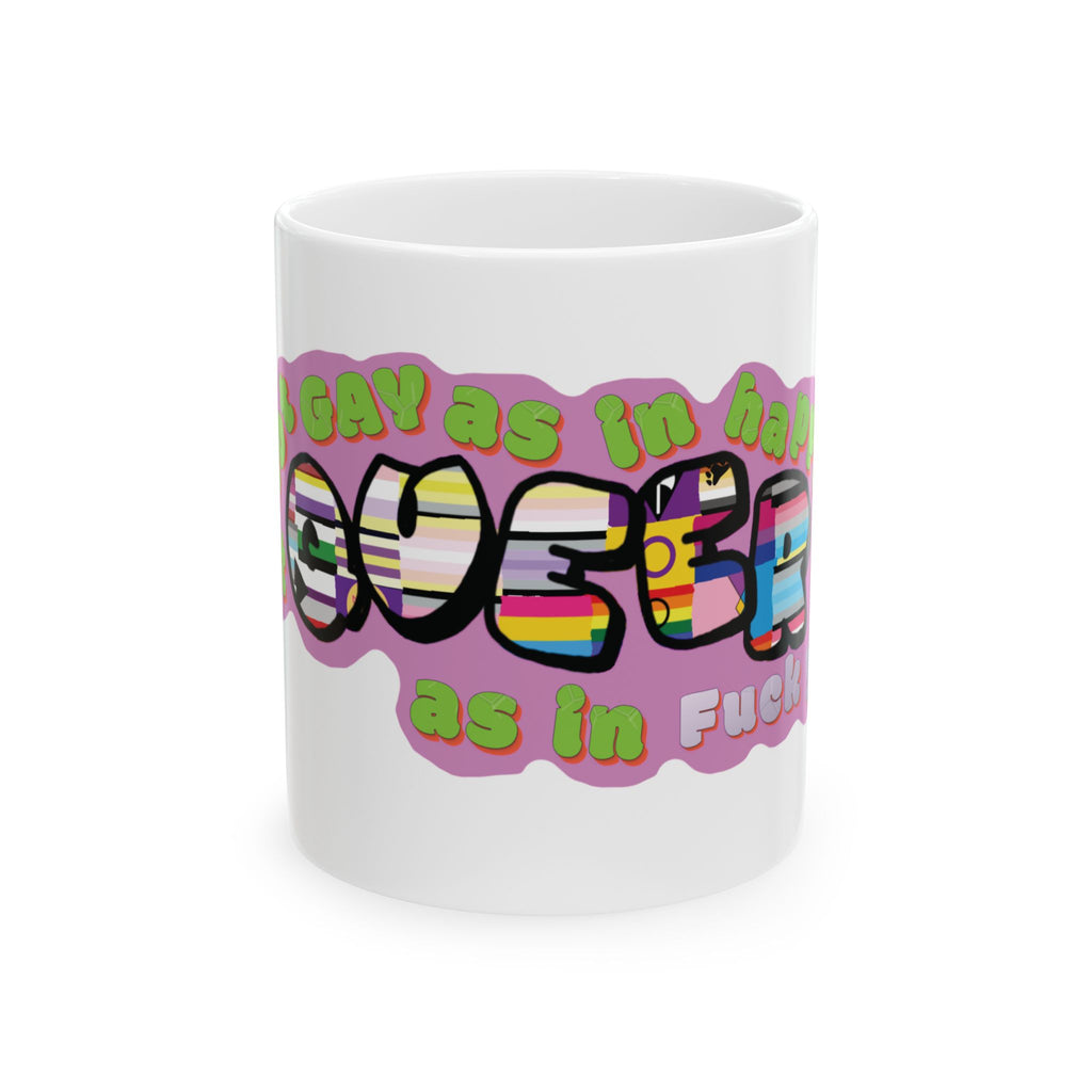 Not gay as in happy but Queer as in fuck you Ceramic Mug, (11oz, 15oz)